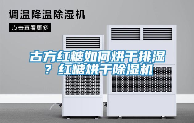 古方紅糖如何烘干排濕？紅糖烘干除濕機(jī)