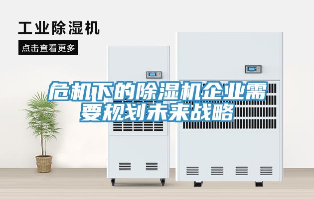 危機(jī)下的除濕機(jī)企業(yè)需要規(guī)劃未來戰(zhàn)略