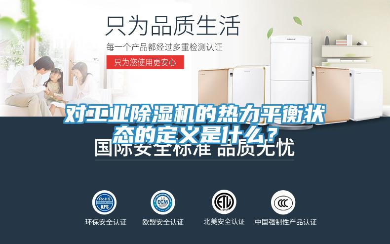 對(duì)工業(yè)除濕機(jī)的熱力平衡狀態(tài)的定義是什么？
