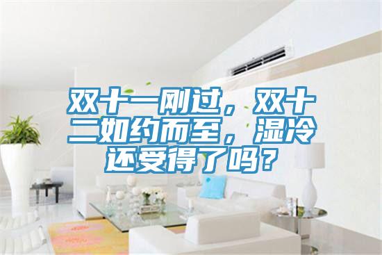 雙十一剛過(guò)，雙十二如約而至，濕冷還受得了嗎？