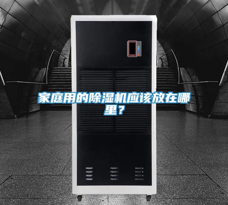 家庭用的除濕機(jī)應(yīng)該放在哪里？