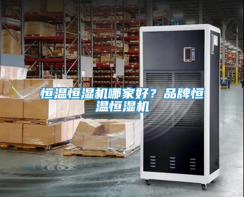 恒溫恒濕機(jī)哪家好？品牌恒溫恒濕機(jī)