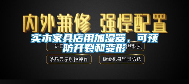 實木家具店用加濕器，可預(yù)防開裂和變形