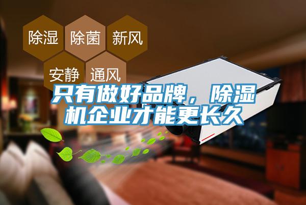 只有做好品牌，除濕機(jī)企業(yè)才能更長(zhǎng)久