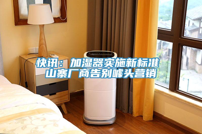快訊：加濕器實(shí)施新標(biāo)準(zhǔn) 山寨廠商告別噱頭營(yíng)銷(xiāo)