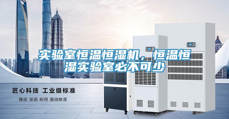 實(shí)驗(yàn)室恒溫恒濕機(jī)，恒溫恒濕實(shí)驗(yàn)室必不可少