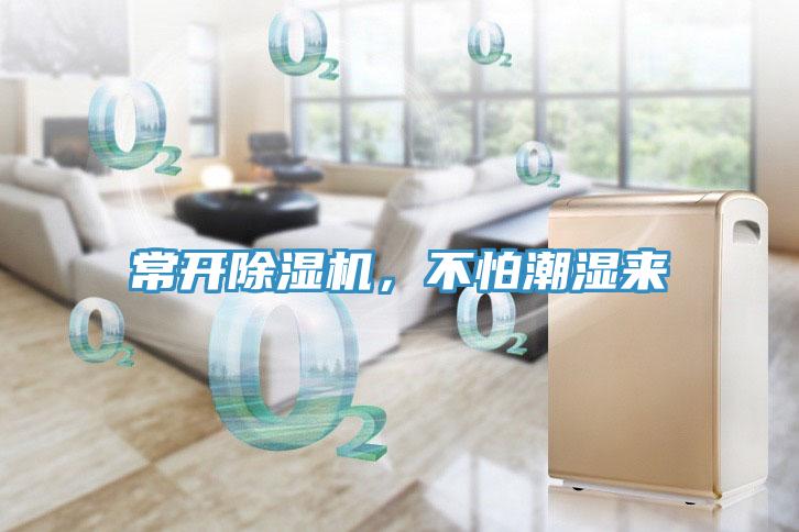 常開除濕機(jī)，不怕潮濕來(lái)