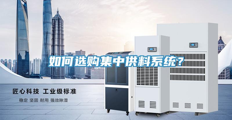 如何選購集中供料系統(tǒng)？