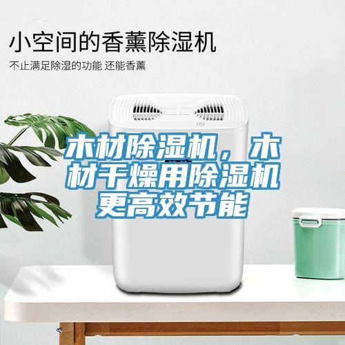 木材除濕機，木材干燥用除濕機更高效節(jié)能