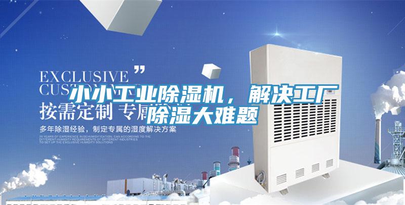 小小工業(yè)除濕機(jī)，解決工廠除濕大難題