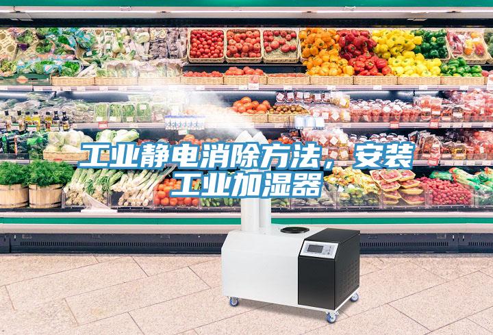 工業(yè)靜電消除方法，安裝工業(yè)加濕器
