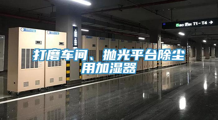 打磨車間、拋光平臺(tái)除塵用加濕器