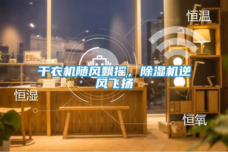 干衣機(jī)隨風(fēng)飄搖，除濕機(jī)逆風(fēng)飛揚(yáng)