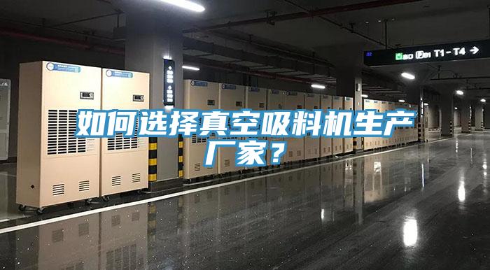 如何選擇真空吸料機(jī)生產(chǎn)廠家？