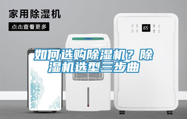如何選購除濕機(jī)？除濕機(jī)選型三步曲