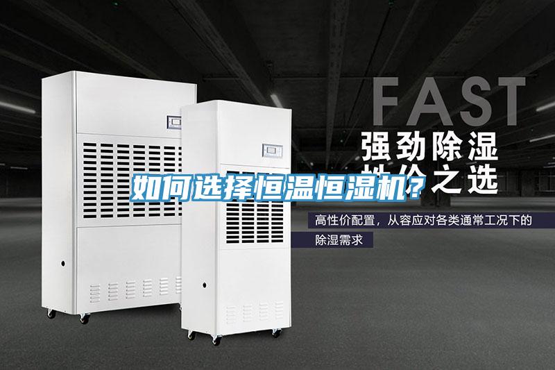 如何選擇恒溫恒濕機(jī)？