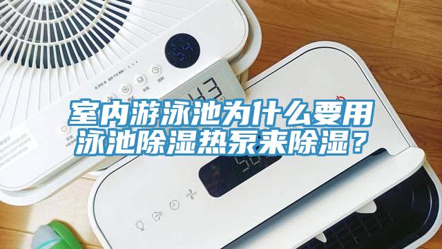 室內(nèi)游泳池為什么要用泳池除濕熱泵來除濕？