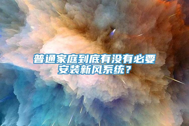 普通家庭到底有沒有必要安裝新風(fēng)系統(tǒng)？