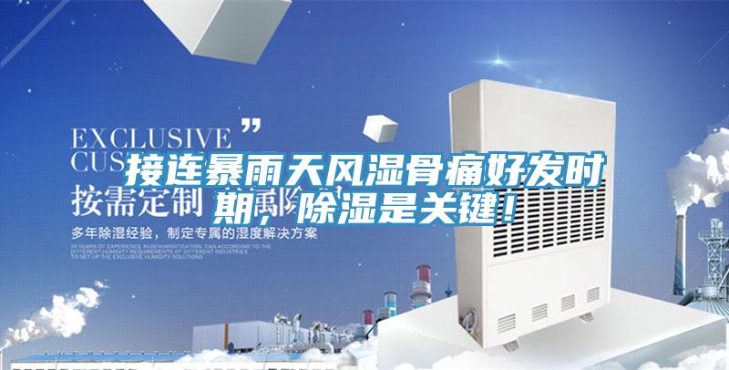 接連暴雨天風(fēng)濕骨痛好發(fā)時期，除濕是關(guān)鍵！