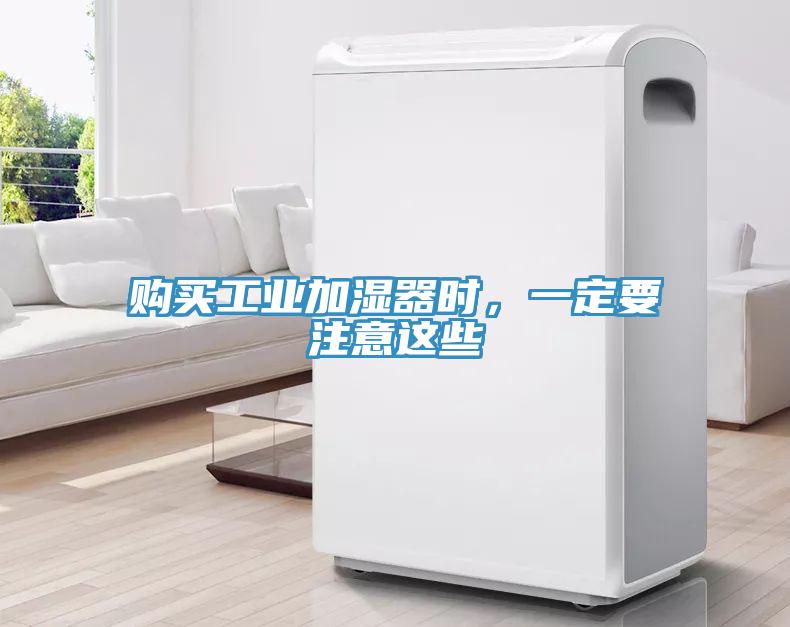購(gòu)買(mǎi)工業(yè)加濕器時(shí)，一定要注意這些
