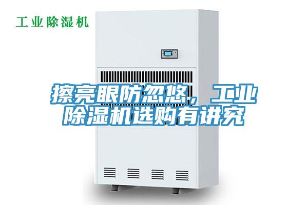 擦亮眼防忽悠，工業(yè)除濕機(jī)選購(gòu)有講究