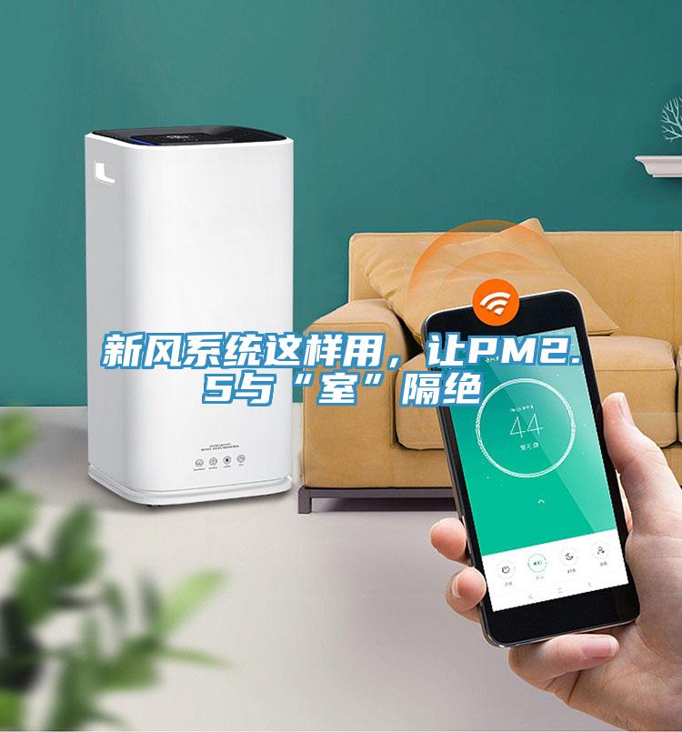 新風(fēng)系統(tǒng)這樣用，讓PM2.5與“室”隔絕
