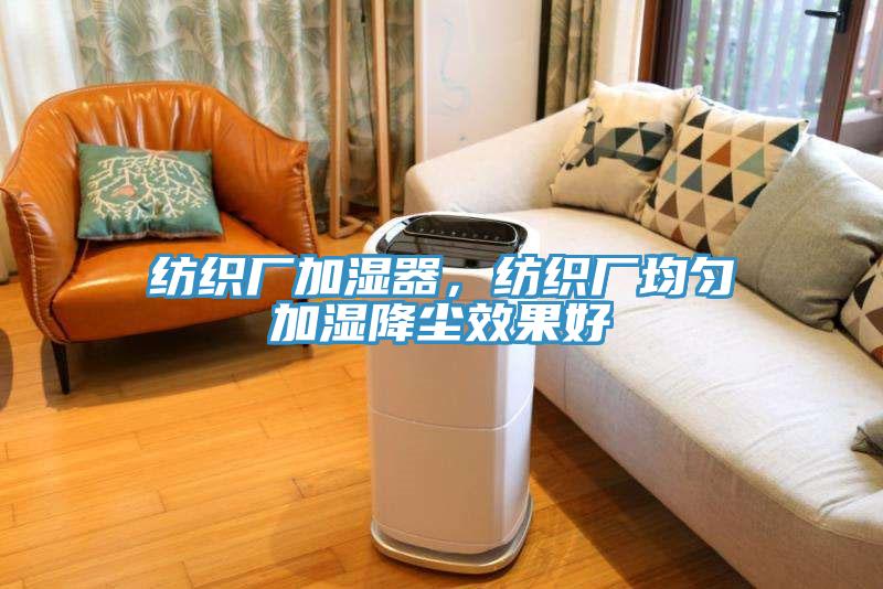 紡織廠加濕器，紡織廠均勻加濕降塵效果好