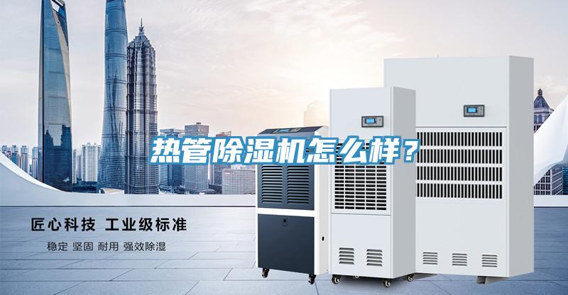 熱管除濕機(jī)怎么樣？