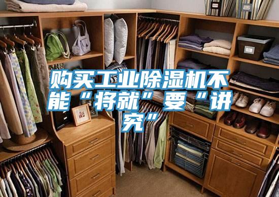 購(gòu)買(mǎi)工業(yè)除濕機(jī)不能“將就”要“講究”
