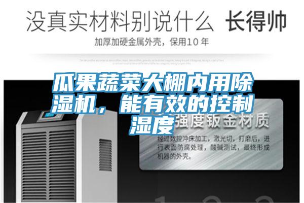 瓜果蔬菜大棚內(nèi)用除濕機，能有效的控制濕度