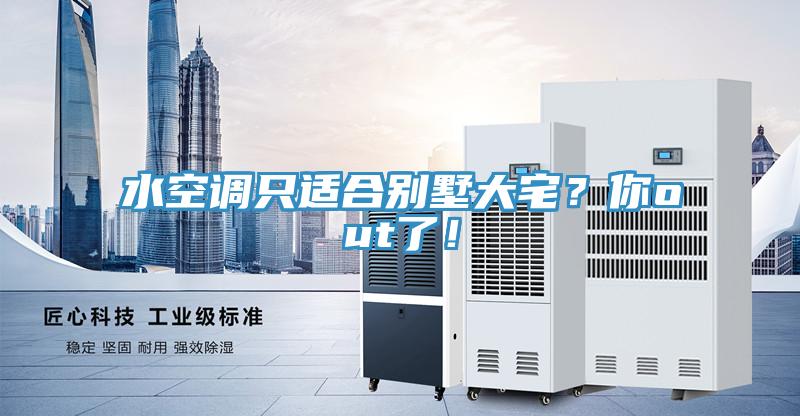 水空調(diào)只適合別墅大宅？你out了！