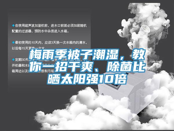 梅雨季被子潮濕，教你一招干爽、除菌比曬太陽強(qiáng)10倍