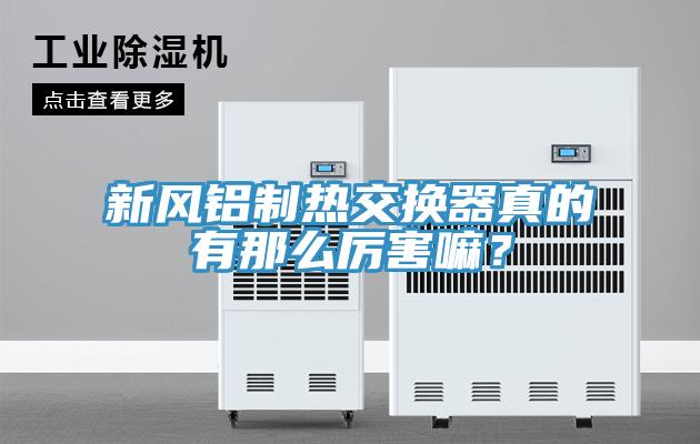 新風(fēng)鋁制熱交換器真的有那么厲害嘛？
