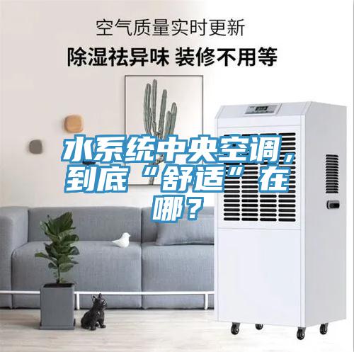 水系統(tǒng)中央空調(diào)，到底“舒適”在哪？