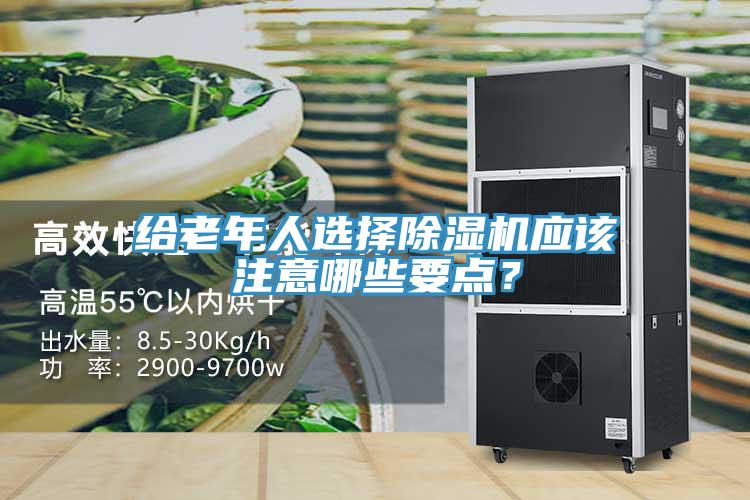 給老年人選擇除濕機應(yīng)該注意哪些要點？