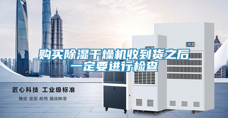 購(gòu)買除濕干燥機(jī)收到貨之后一定要進(jìn)行檢查