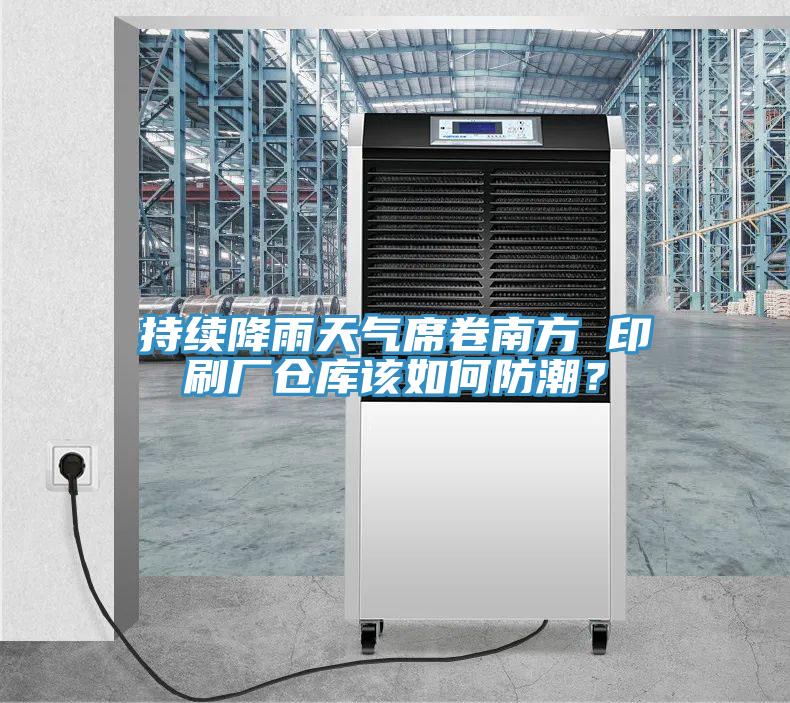 持續(xù)降雨天氣席卷南方 印刷廠倉庫該如何防潮？
