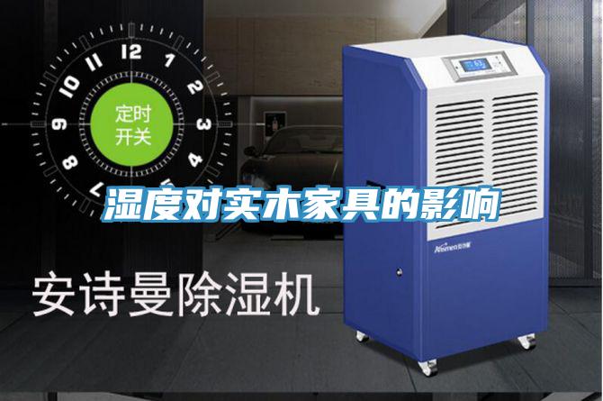 濕度對(duì)實(shí)木家具的影響