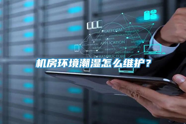 機(jī)房環(huán)境潮濕怎么維護(hù)？