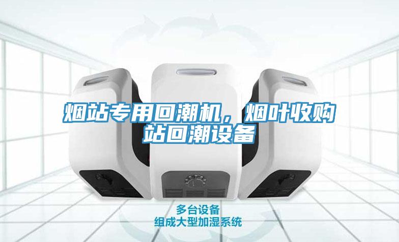 煙站專用回潮機，煙葉收購站回潮設備