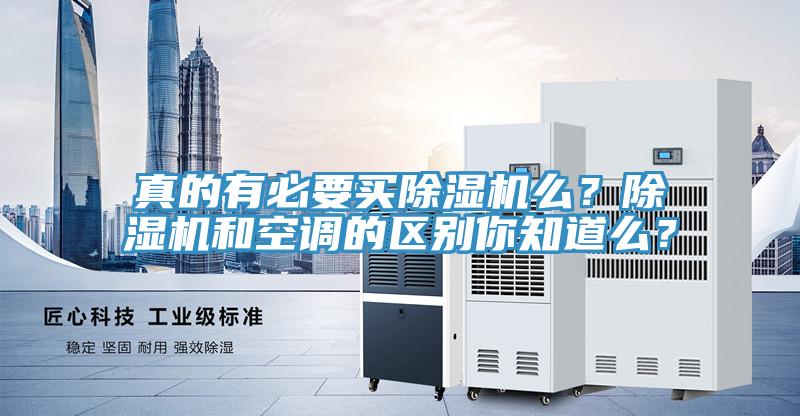 真的有必要買除濕機(jī)么？除濕機(jī)和空調(diào)的區(qū)別你知道么？