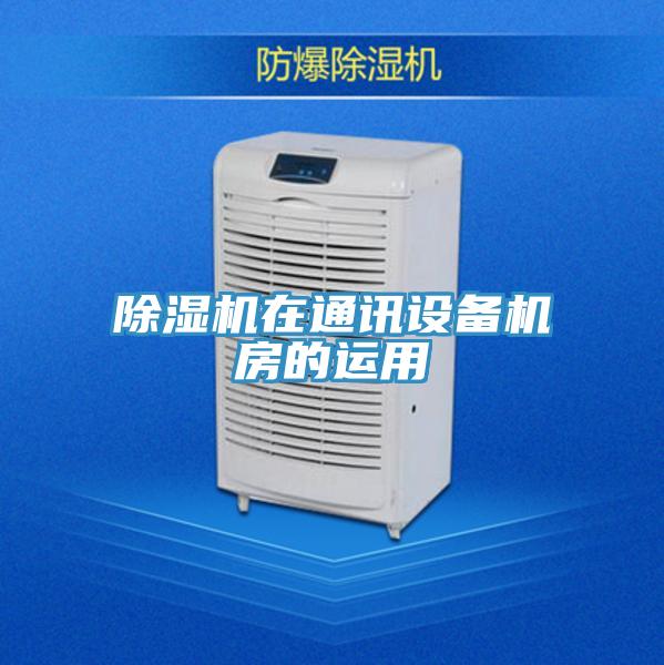 除濕機(jī)在通訊設(shè)備機(jī)房的運(yùn)用