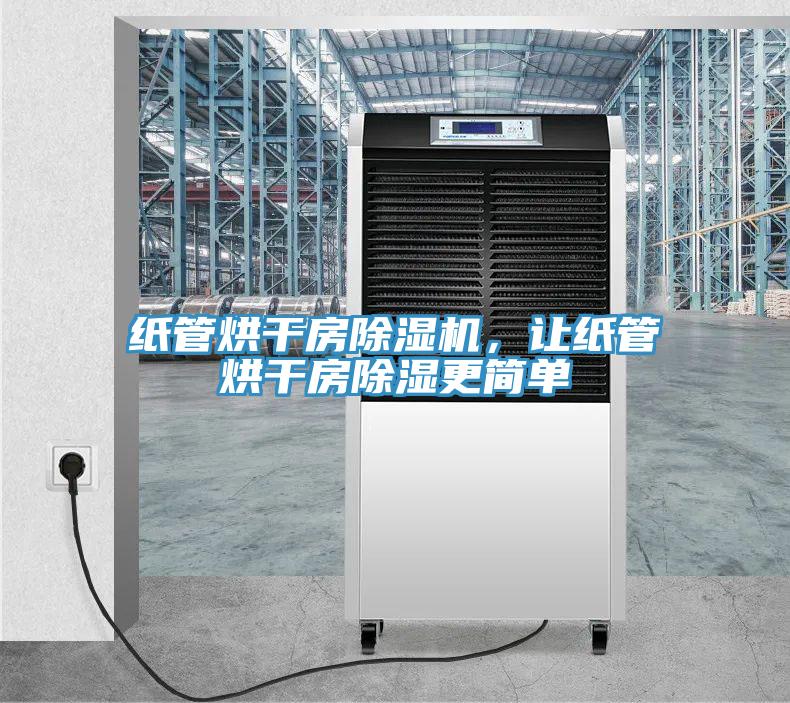 紙管烘干房除濕機(jī)，讓紙管烘干房除濕更簡(jiǎn)單