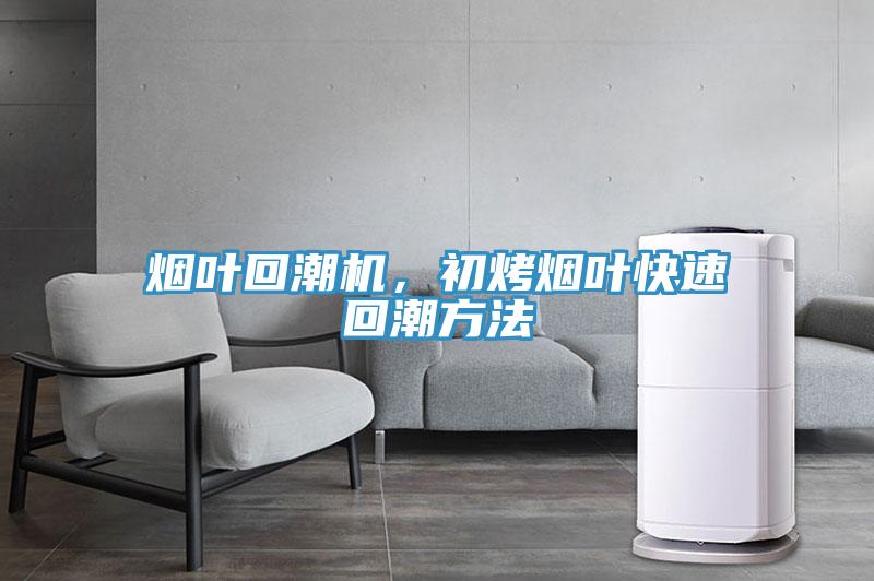 煙葉回潮機，初烤煙葉快速回潮方法
