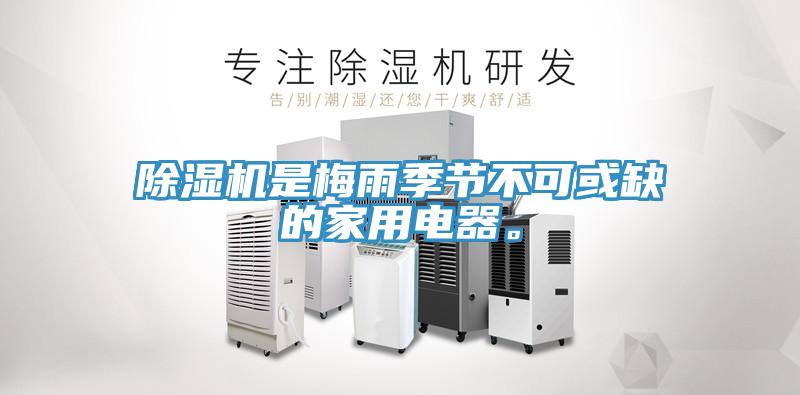 除濕機是梅雨季節(jié)不可或缺的家用電器。