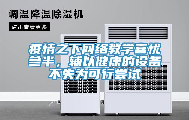 疫情之下網(wǎng)絡教學喜憂參半，輔以健康的設備不失為可行嘗試