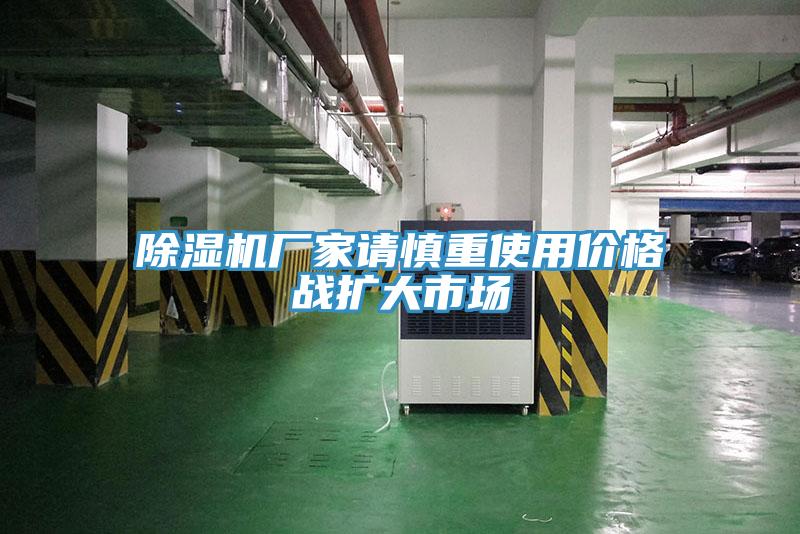 除濕機(jī)廠家請慎重使用價(jià)格戰(zhàn)擴(kuò)大市場