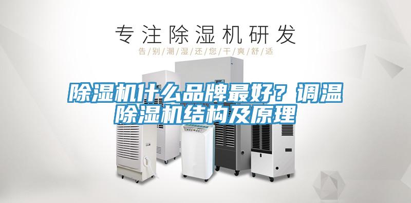除濕機(jī)什么品牌最好？調(diào)溫除濕機(jī)結(jié)構(gòu)及原理