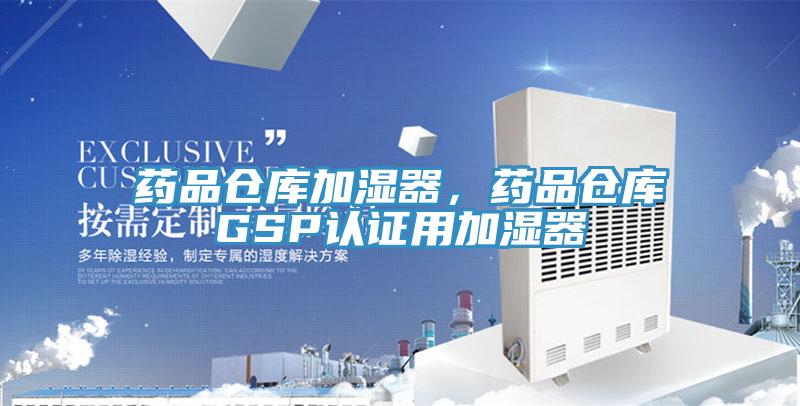 藥品倉(cāng)庫(kù)加濕器，藥品倉(cāng)庫(kù)GSP認(rèn)證用加濕器