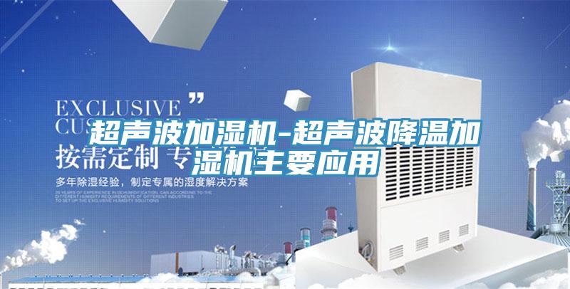 超聲波加濕機-超聲波降溫加濕機主要應(yīng)用